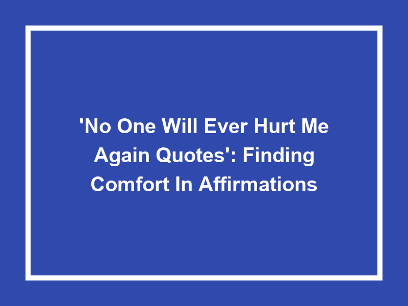 'No One Will Ever Hurt Me Again Quotes': Finding Comfort in Affirmations