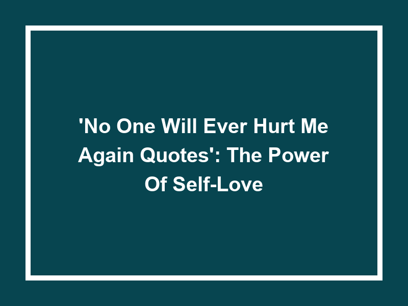 'No One Will Ever Hurt Me Again Quotes': The Power of Self-Love