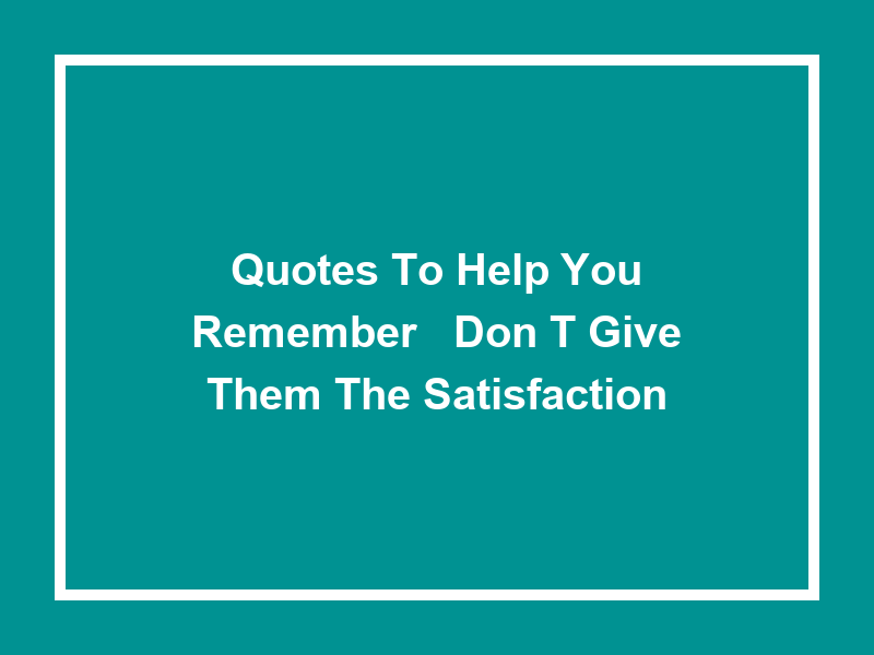 Quotes to Help You Remember: 'Don't Give Them the Satisfaction'