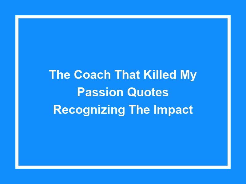 The Coach That Killed My Passion Quotes: Recognizing the Impact