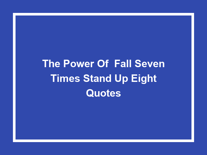 The Power of 'Fall Seven Times Stand Up Eight Quotes'