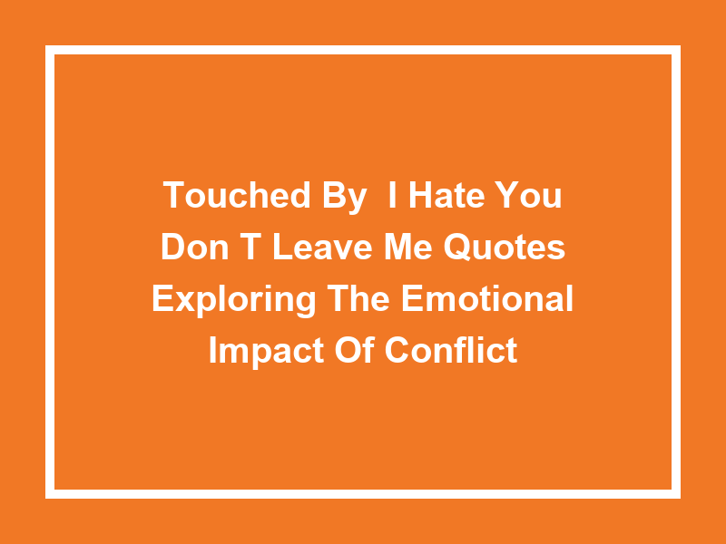 Touched by 'I Hate You Don't Leave Me Quotes'? Exploring the Emotional Impact of Conflict