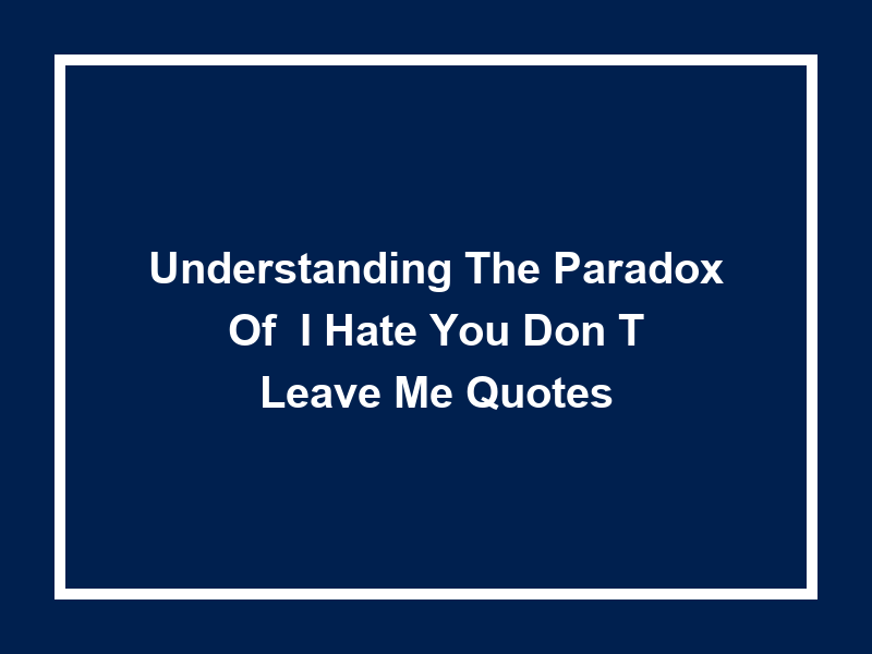 Understanding the Paradox of 'I Hate You Don't Leave Me Quotes'