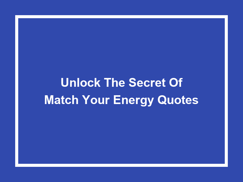 Unlock the Secret of 'Match Your Energy Quotes'