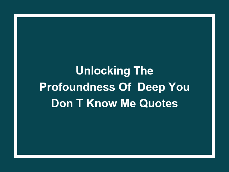 Unlocking the Profoundness of 'Deep You Don't Know Me Quotes'