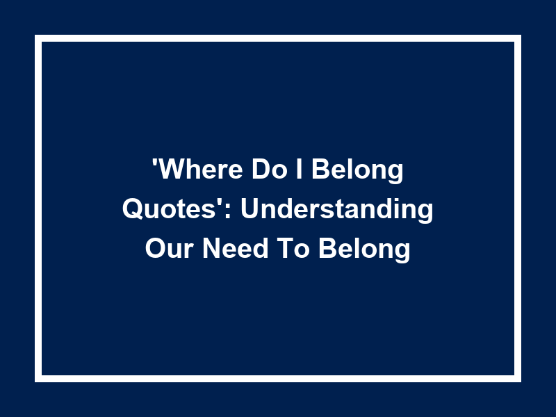 'Where do I belong quotes': Understanding Our Need to Belong