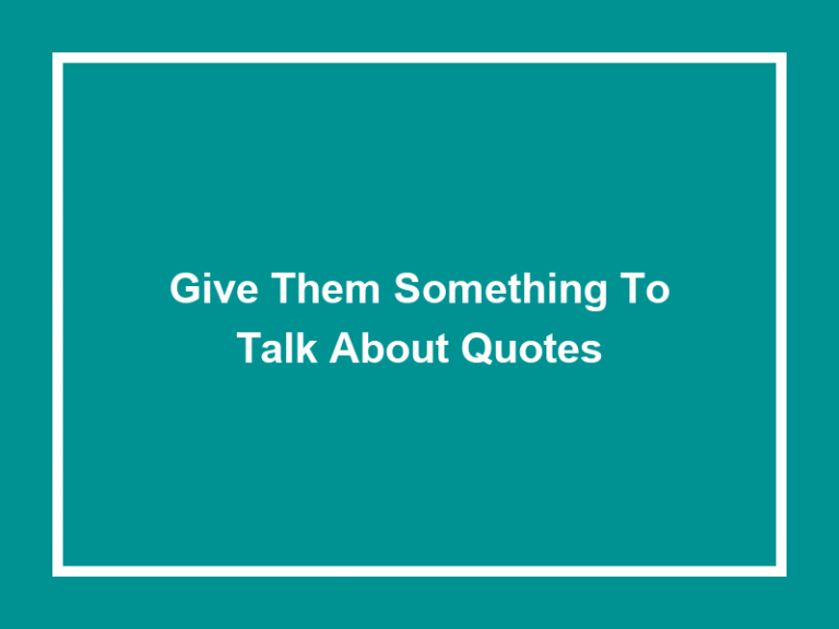 Give Them Something to Talk About Quotes (40+ Quotes) 2023