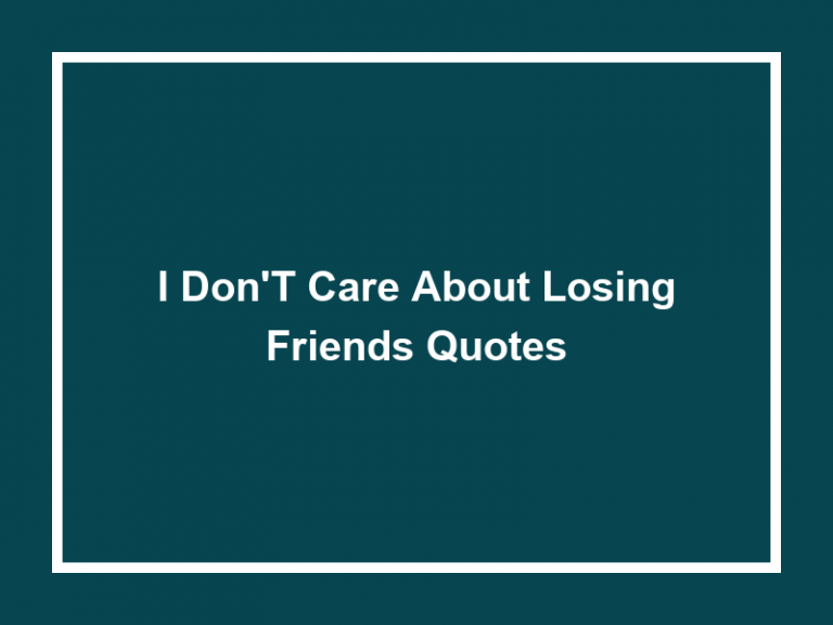 Top 50 I Don’t Care About Losing Friends Quotes 2023